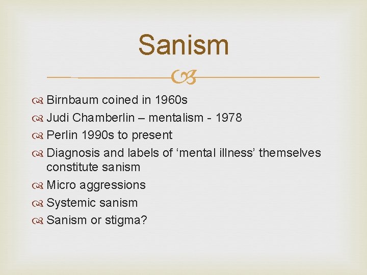 Sanism Birnbaum coined in 1960 s Judi Chamberlin – mentalism - 1978 Perlin 1990