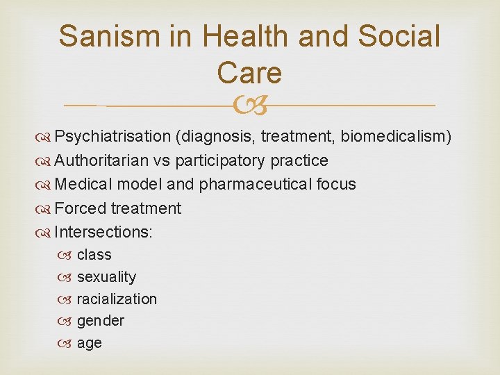 Sanism in Health and Social Care Psychiatrisation (diagnosis, treatment, biomedicalism) Authoritarian vs participatory practice