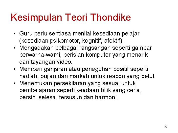 Kesimpulan Teori Thondike • Guru perlu sentiasa menilai kesediaan pelajar (kesediaan psikomotor, kognitif, afektif).