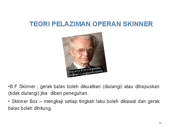 TEORI PELAZIMAN OPERAN SKINNER • B. F Skinner ; gerak balas boleh dikuatkan (diulangi)