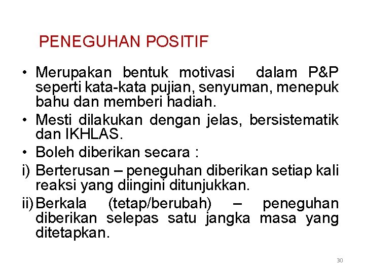 PENEGUHAN POSITIF • Merupakan bentuk motivasi dalam P&P seperti kata-kata pujian, senyuman, menepuk bahu