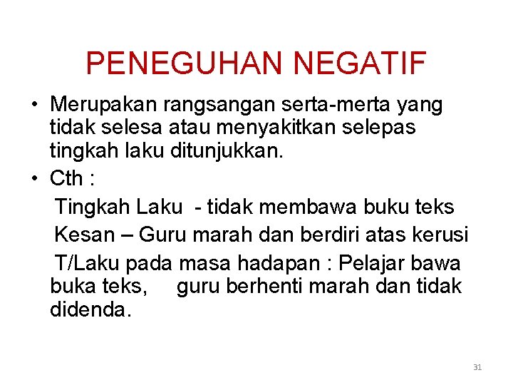 PENEGUHAN NEGATIF • Merupakan rangsangan serta-merta yang tidak selesa atau menyakitkan selepas tingkah laku
