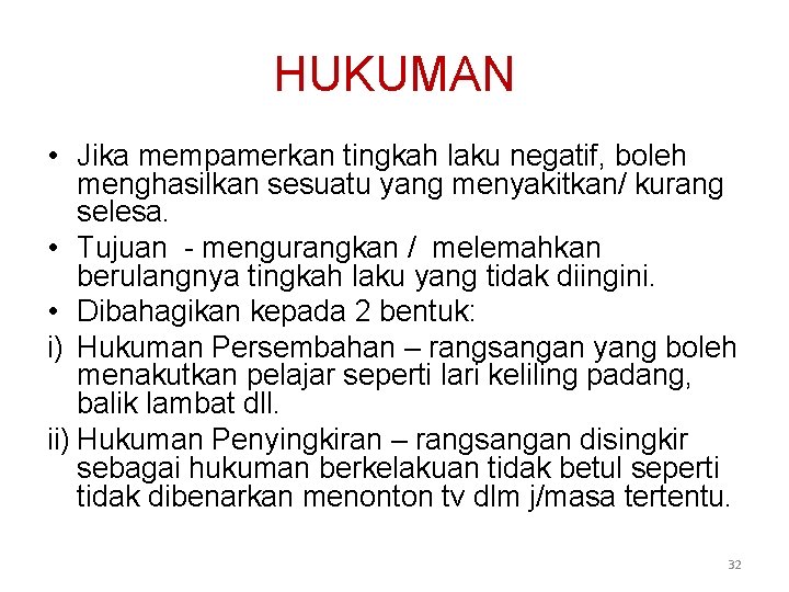 HUKUMAN • Jika mempamerkan tingkah laku negatif, boleh menghasilkan sesuatu yang menyakitkan/ kurang selesa.
