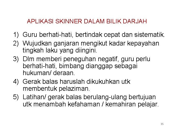 APLIKASI SKINNER DALAM BILIK DARJAH 1) Guru berhati-hati, bertindak cepat dan sistematik. 2) Wujudkan