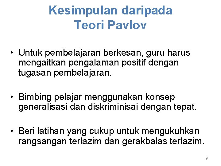 Kesimpulan daripada Teori Pavlov • Untuk pembelajaran berkesan, guru harus mengaitkan pengalaman positif dengan