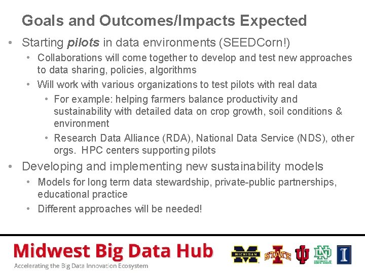 Goals and Outcomes/Impacts Expected • Starting pilots in data environments (SEEDCorn!) • Collaborations will