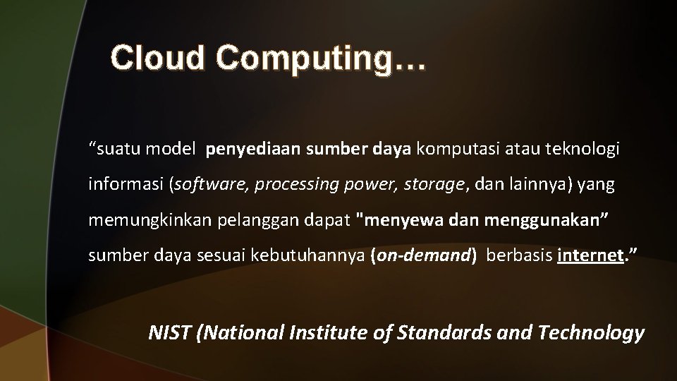 Cloud Computing… “suatu model penyediaan sumber daya komputasi atau teknologi informasi (software, processing power, Cloud Computing… “suatu model penyediaan sumber daya komputasi atau teknologi informasi (software, processing power,