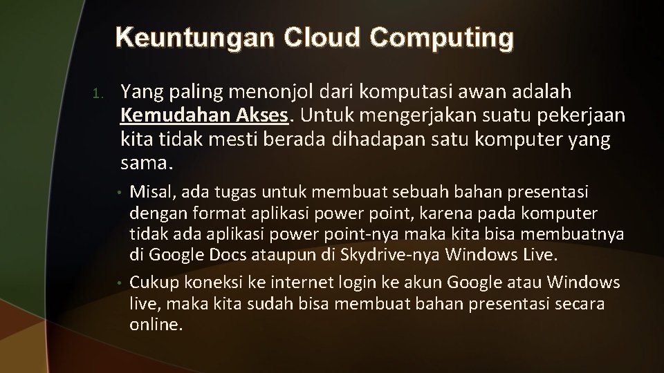 Keuntungan Cloud Computing 1. Yang paling menonjol dari komputasi awan adalah Kemudahan Akses. Untuk Keuntungan Cloud Computing 1. Yang paling menonjol dari komputasi awan adalah Kemudahan Akses. Untuk