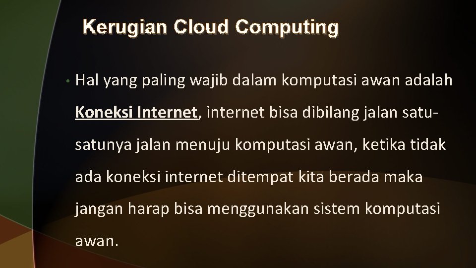 Kerugian Cloud Computing • Hal yang paling wajib dalam komputasi awan adalah Koneksi Internet,