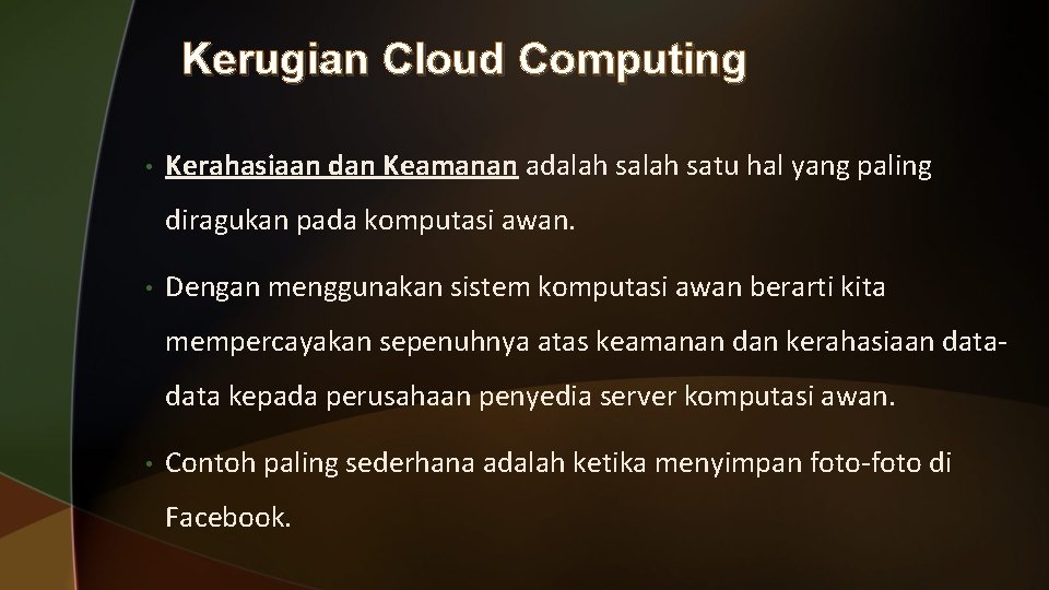 Kerugian Cloud Computing • Kerahasiaan dan Keamanan adalah satu hal yang paling diragukan pada