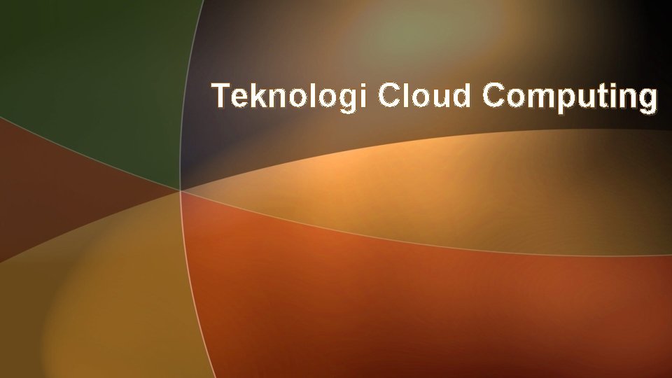 Teknologi Cloud Computing Teknologi Cloud Computing