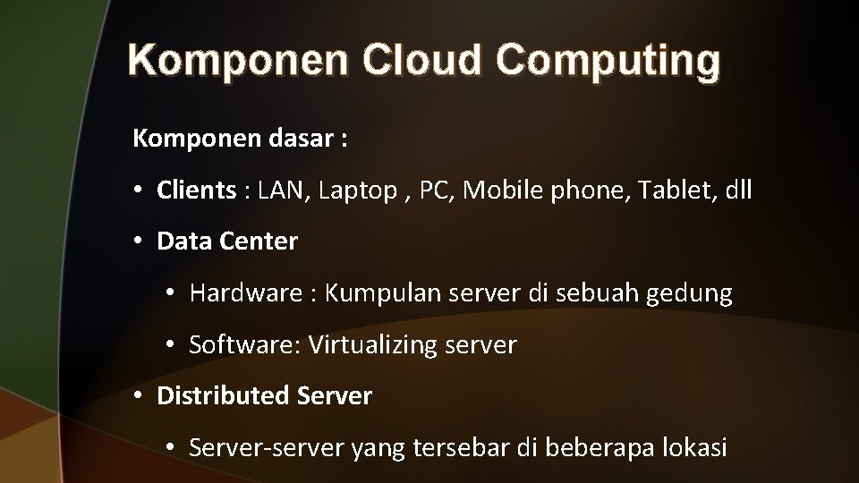 Komponen Cloud Computing Komponen dasar : • Clients : LAN, Laptop , PC, Mobile Komponen Cloud Computing Komponen dasar : • Clients : LAN, Laptop , PC, Mobile