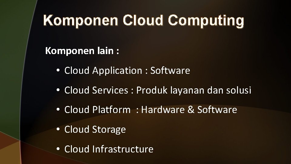 Komponen Cloud Computing Komponen lain : • Cloud Application : Software • Cloud Services Komponen Cloud Computing Komponen lain : • Cloud Application : Software • Cloud Services