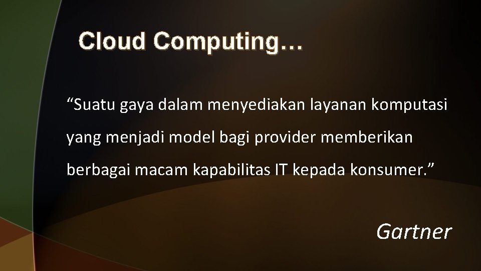 Cloud Computing… “Suatu gaya dalam menyediakan layanan komputasi yang menjadi model bagi provider memberikan