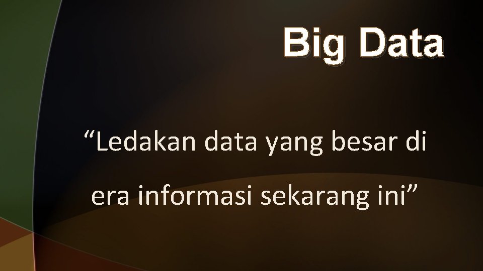 Big Data “Ledakan data yang besar di era informasi sekarang ini” 