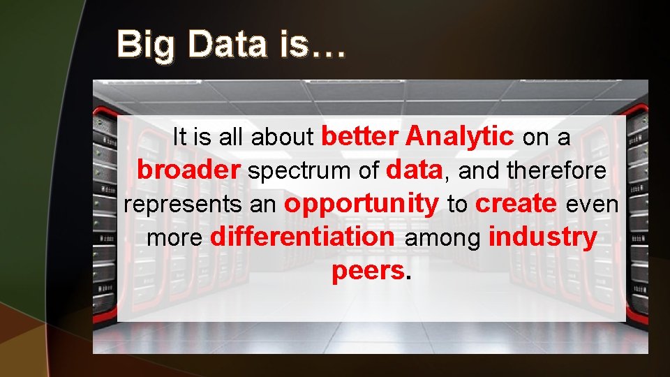 Big Data is… It is all about better Analytic on a broader spectrum of Big Data is… It is all about better Analytic on a broader spectrum of