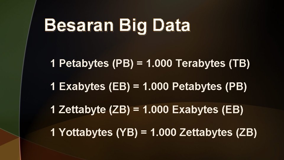 Besaran Big Data 1 Petabytes (PB) = 1. 000 Terabytes (TB) 1 Exabytes (EB)