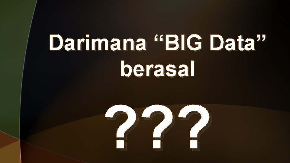 Darimana “BIG Data” berasal ? ? ? 