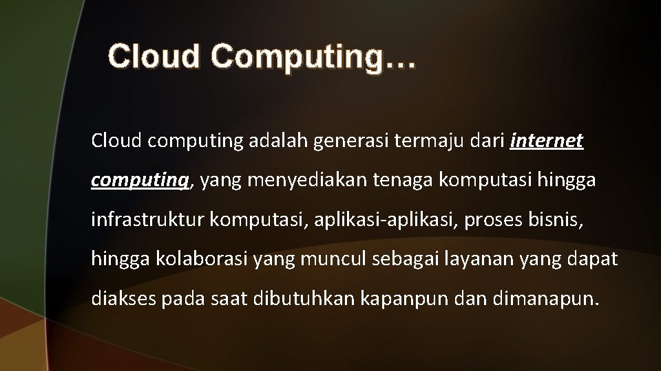 Cloud Computing… Cloud computing adalah generasi termaju dari internet computing, yang menyediakan tenaga komputasi Cloud Computing… Cloud computing adalah generasi termaju dari internet computing, yang menyediakan tenaga komputasi