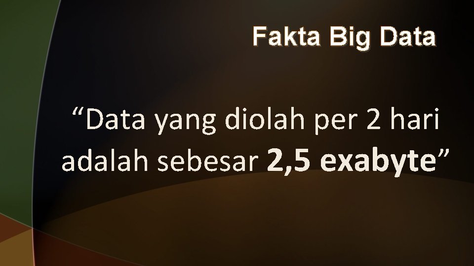 Fakta Big Data “Data yang diolah per 2 hari adalah sebesar 2, 5 exabyte” Fakta Big Data “Data yang diolah per 2 hari adalah sebesar 2, 5 exabyte”