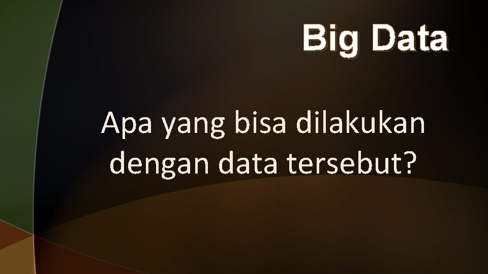 Big Data Apa yang bisa dilakukan dengan data tersebut? 