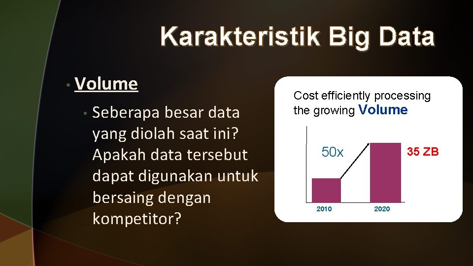 Karakteristik Big Data • Volume • Seberapa besar data yang diolah saat ini? Apakah