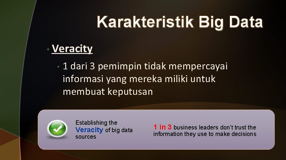 Karakteristik Big Data • Veracity • 1 dari 3 pemimpin tidak mempercayai informasi yang