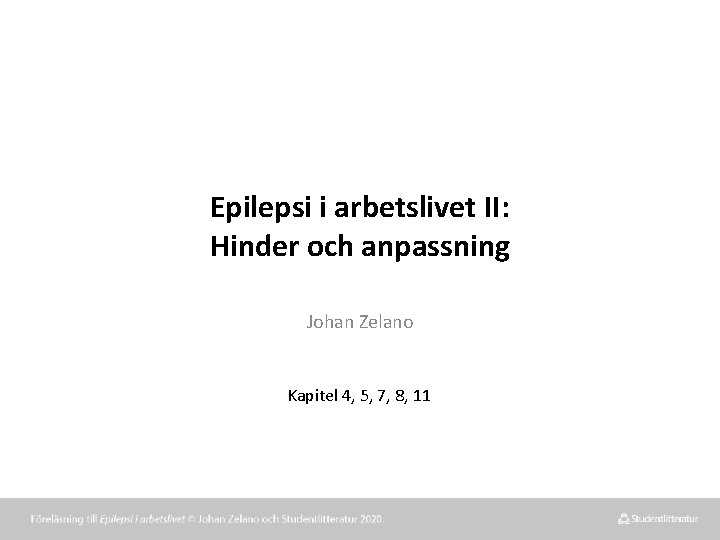 Epilepsi i arbetslivet II: Hinder och anpassning Johan Zelano Kapitel 4, 5, 7, 8,