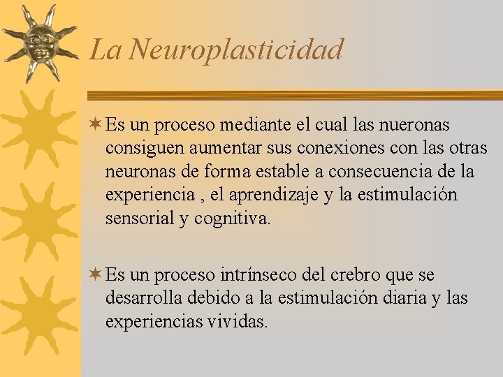 La Neuroplasticidad ¬ Es un proceso mediante el cual las nueronas consiguen aumentar sus