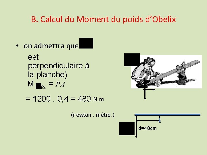 B. Calcul du Moment du poids d’Obelix • on admettra que est perpendiculaire à