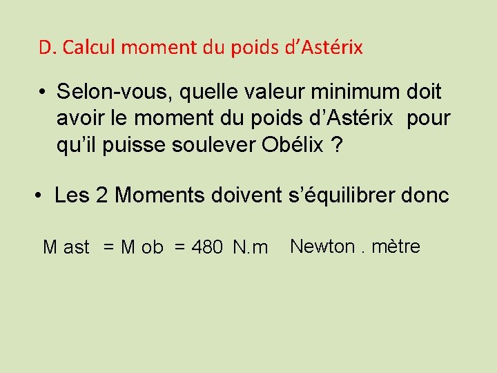 D. Calcul moment du poids d’Astérix • Selon-vous, quelle valeur minimum doit avoir le