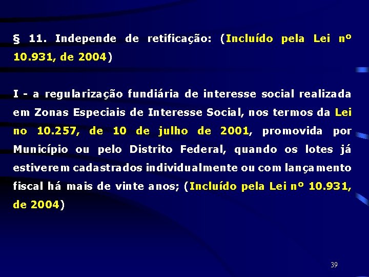 § 11. Independe de retificação: (Incluído pela Lei nº 10. 931, de 2004) I