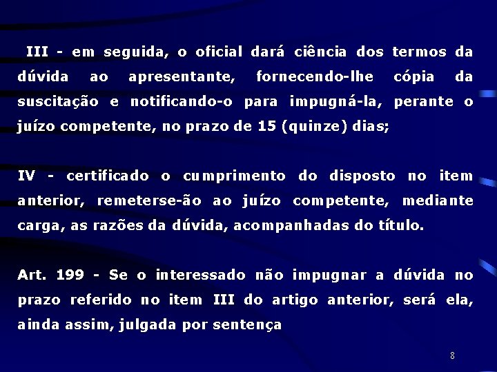 III - em seguida, o oficial dará ciência dos termos da dúvida ao apresentante,