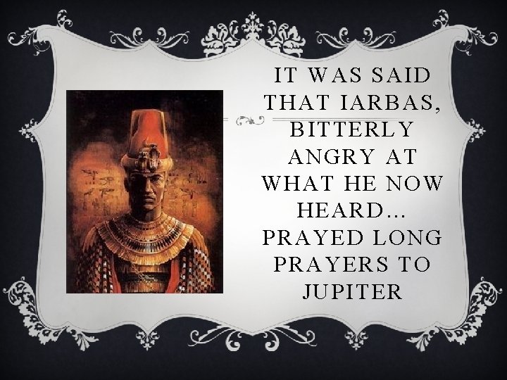 IT WAS SAID THAT IARBAS, BITTERLY ANGRY AT WHAT HE NOW HEARD… PRAYED LONG