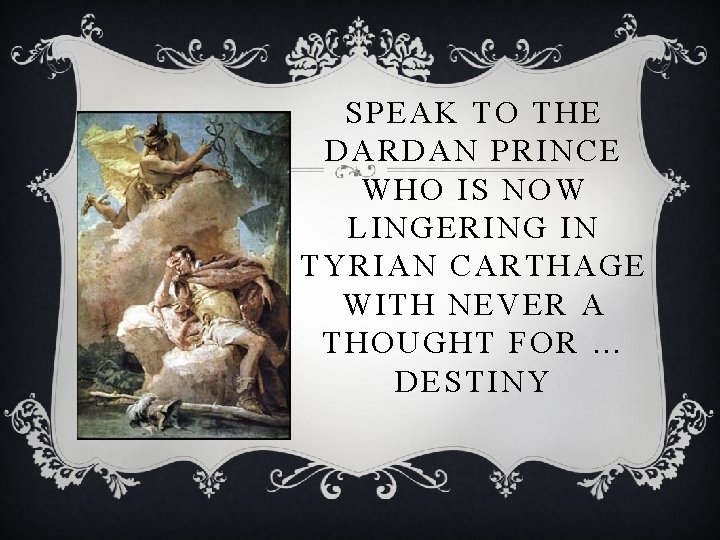 SPEAK TO THE DARDAN PRINCE WHO IS NOW LINGERING IN TYRIAN CARTHAGE WITH NEVER