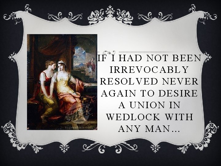 IF I HAD NOT BEEN IRREVOCABLY RESOLVED NEVER AGAIN TO DESIRE A UNION IN