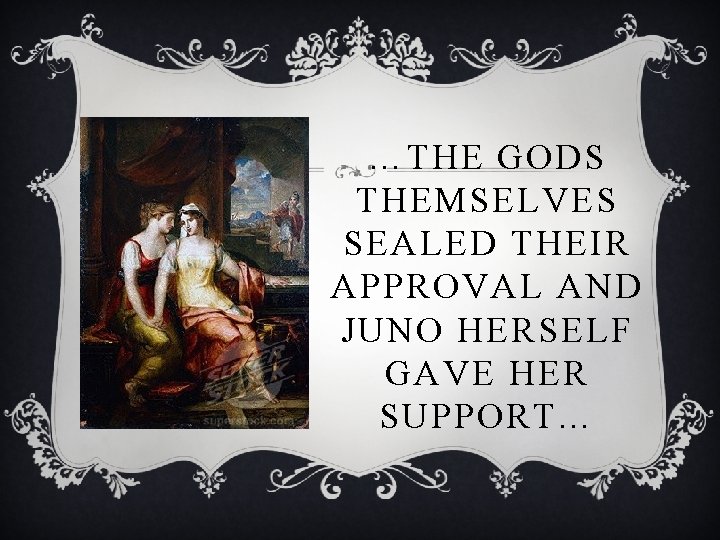 …THE GODS THEMSELVES SEALED THEIR APPROVAL AND JUNO HERSELF GAVE HER SUPPORT… 