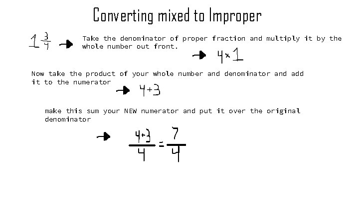 Converting mixed to Improper Take the denominator of proper fraction and multiply it by