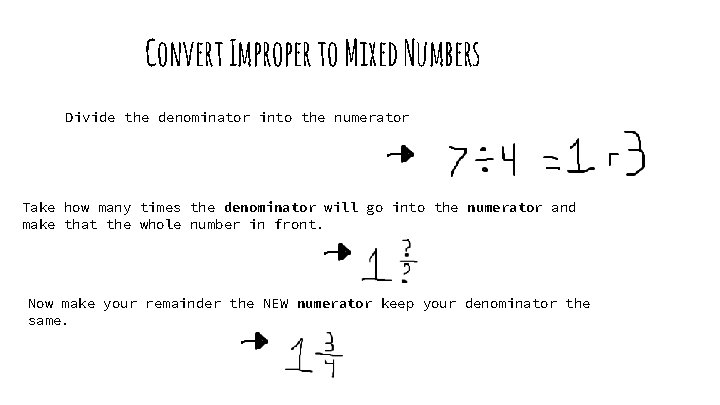Convert Improper to Mixed Numbers Divide the denominator into the numerator Take how many