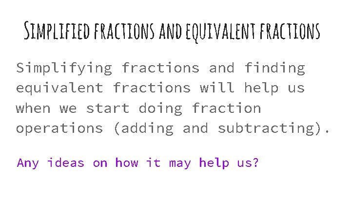 Simplified fractions and equivalent fractions Simplifying fractions and finding equivalent fractions will help us