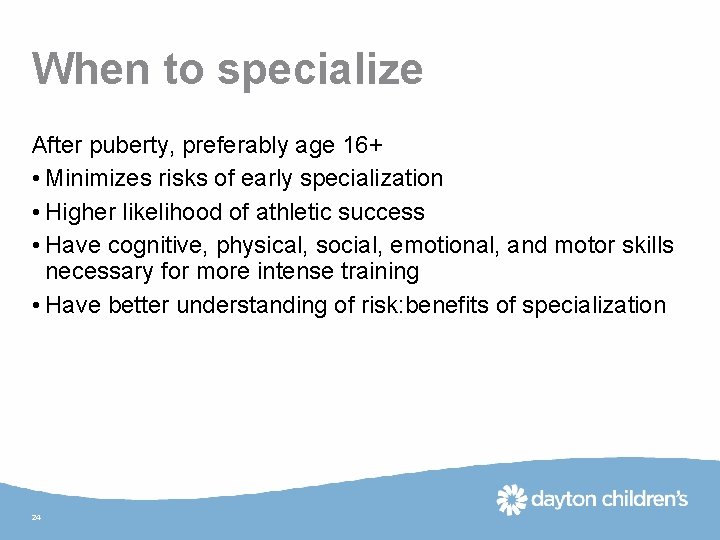 When to specialize After puberty, preferably age 16+ • Minimizes risks of early specialization