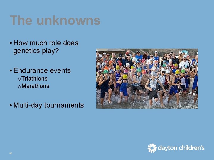 The unknowns • How much role does genetics play? • Endurance events o Triathlons