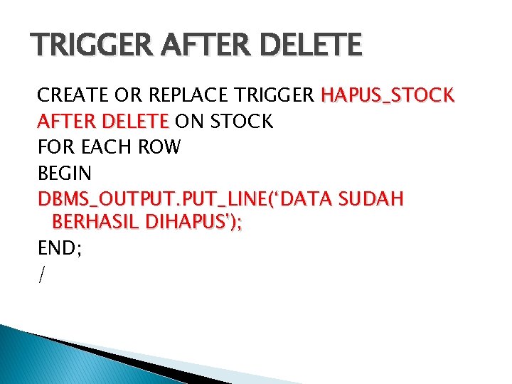 TRIGGER AFTER DELETE CREATE OR REPLACE TRIGGER HAPUS_STOCK AFTER DELETE ON STOCK FOR EACH TRIGGER AFTER DELETE CREATE OR REPLACE TRIGGER HAPUS_STOCK AFTER DELETE ON STOCK FOR EACH