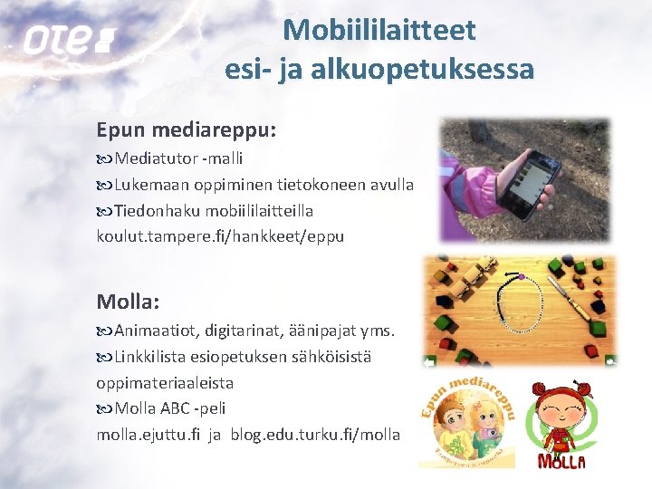 Mobiililaitteet esi- ja alkuopetuksessa Epun mediareppu: Mediatutor -malli Lukemaan oppiminen tietokoneen avulla Tiedonhaku mobiililaitteilla