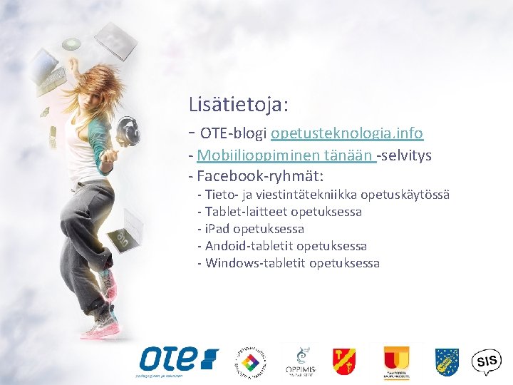 Lisätietoja: - OTE-blogi opetusteknologia. info - Mobiilioppiminen tänään -selvitys - Facebook-ryhmät: - Tieto- ja