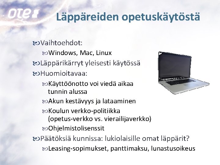 Läppäreiden opetuskäytöstä Vaihtoehdot: Windows, Mac, Linux Läppärikärryt yleisesti käytössä Huomioitavaa: Käyttöönotto voi viedä aikaa