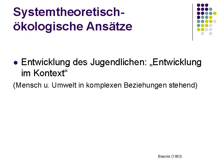 Systemtheoretischökologische Ansätze Entwicklung des Jugendlichen: „Entwicklung im Kontext“ (Mensch u. Umwelt in komplexen Beziehungen