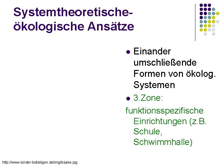 Systemtheoretischeökologische Ansätze Einander umschließende Formen von ökolog. Systemen 3. Zone: funktionsspezifische Einrichtungen (z. B.
