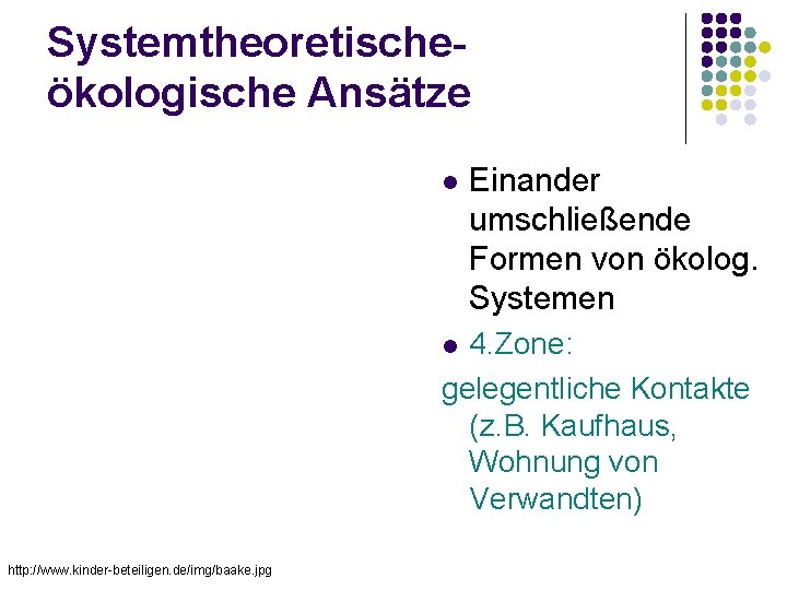 Systemtheoretischeökologische Ansätze Einander umschließende Formen von ökolog. Systemen 4. Zone: gelegentliche Kontakte (z. B.