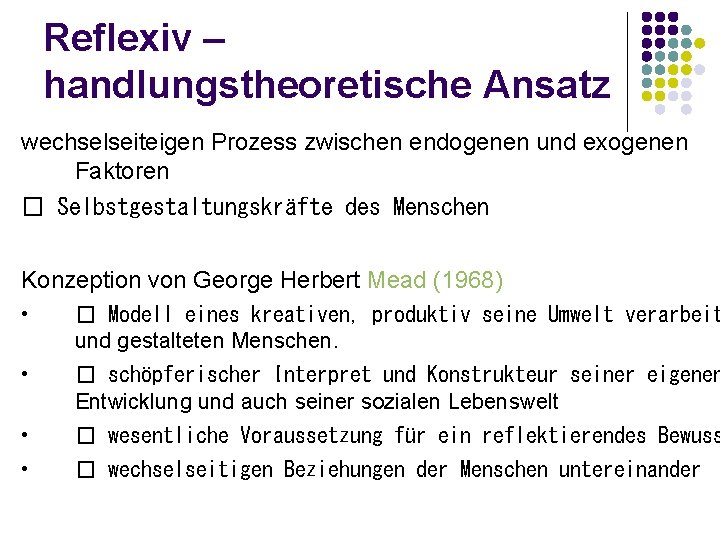 Reflexiv – handlungstheoretische Ansatz wechselseiteigen Prozess zwischen endogenen und exogenen Faktoren � Selbstgestaltungskräfte des